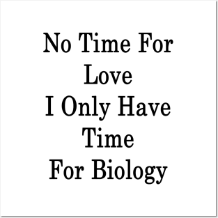 No Time For Love I Only Have Time For Biology Posters and Art